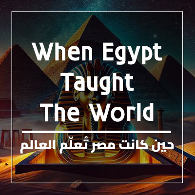 حين كانت مصر تُعلّم العالم